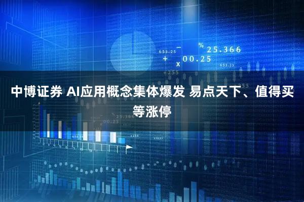 中博证券 AI应用概念集体爆发 易点天下、值得买等涨停